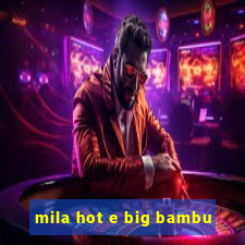 mila hot e big bambu